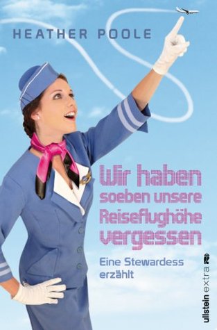 »Wir haben soeben unsere Reiseflughöhe vergessen«: Eine Stewardess erzählt (German Edition) (2012)