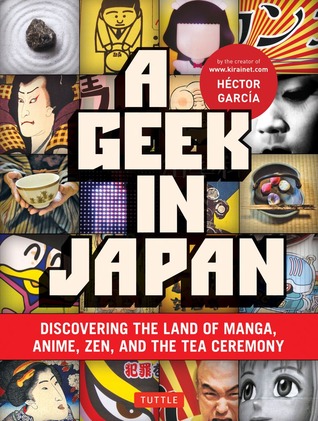 A Geek in Japan: Discovering the Land of Manga, Anime, Zen, and the Tea Ceremony (2011)