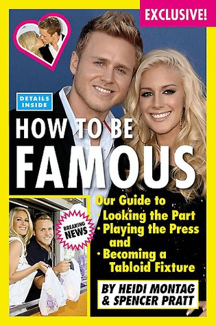 How to Be Famous: Our Guide to Looking the Part, Playing the Press, and Becoming a Tabloid Fixture (2009)