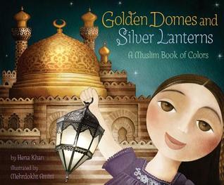 Golden Domes and Silver Lanterns: A Muslim Book of Colors (2012)
