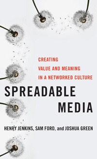 Spreadable Media: Creating Value and Meaning in a Networked Culture (2013)