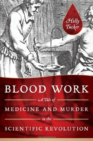 Blood Work: A Tale of Medicine and Murder in the Scientific Revolution