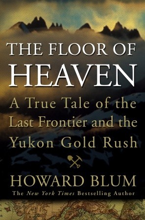 The Floor of Heaven: A True Tale of the Last Frontier and the Yukon Gold Rush (2011)