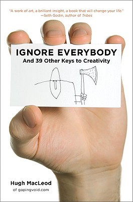 Ignore Everybody: and 39 Other Keys to Creativity (2009)
