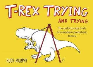 T-Rex Trying and Trying: The Unfortunate Trials of a Modern Prehistoric Family (2014)