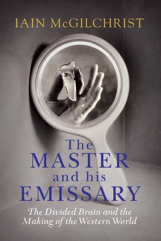 The Master and His Emissary: The Divided Brain and the Making of the Western World (2009)