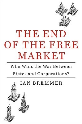 The End of the Free Market: Who Wins the War Between States and Corporations? (2010)