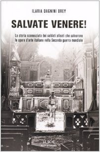 Salvate Venere!: La storia sconosciuta dei soldati alleati che salvarono le opere d'arte italiane nella seconda guerra mondiale (2010)