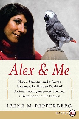 Alex & Me LP: How a Scientist and a Parrot Discovered a Hidden World of Animal Intelligence--and Formed a Deep Bond in the Process