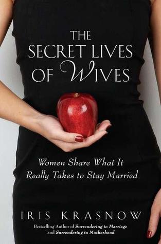 The Secret Lives of Wives: Women Share What It Really Takes to Stay Married
