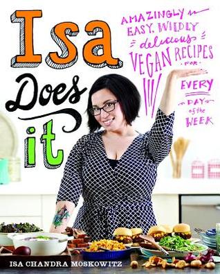 Isa Does It: Amazingly Easy, Wildly Delicious Vegan Recipes for Every Day of the Week (2013)