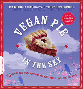 Vegan Pie in the Sky: 75 Out-of-This-World Recipes for Pies, Tarts, Cobblers, Crumbles, and More (2011)