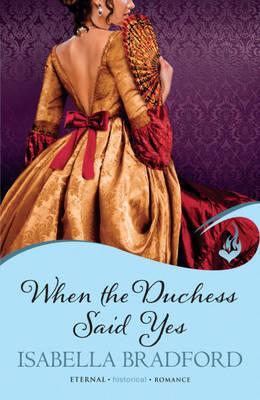 When the Duchess Says Yes. by Isabella Bradford