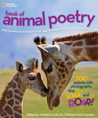 National Geographic Book of Animal Poetry: 200 Poems with Photographs That Squeak, Soar, and Roar! (2012)