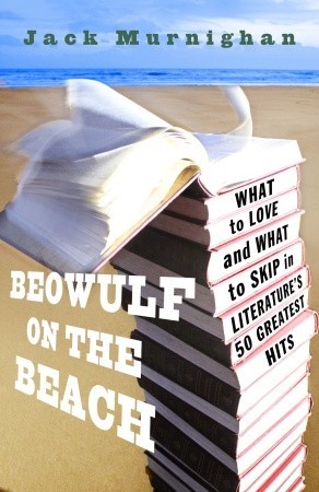 Beowulf on the Beach: What to Love and What to Skip in Literature's 50 Greatest Hits (2009)
