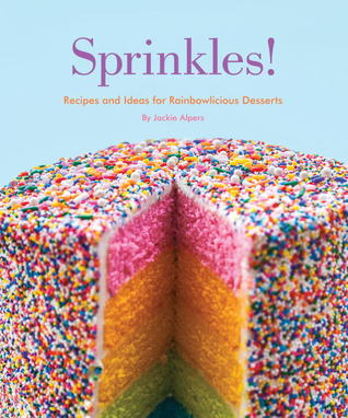 Sprinkles!: Recipes and Ideas for Rainbowlicious Desserts (2013)