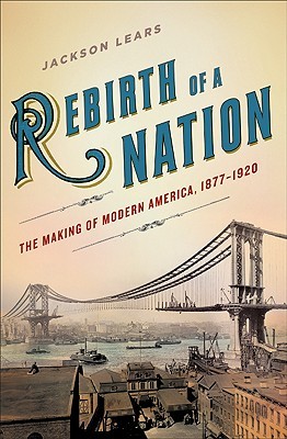 Rebirth of a Nation: The Making of Modern America, 1877-1920