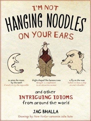 I'm Not Hanging Noodles on Your Ears and Other Intriguing Idioms From Around the World (2009)