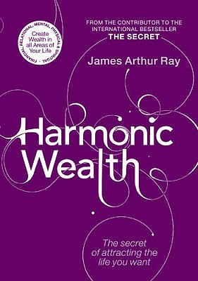 Harmonic Wealth: The Secret of Attracting the Life You Want. James Arthur Ray with Linda Sivertsen (2008)