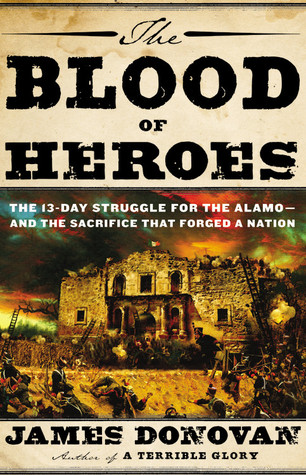 The Blood of Heroes: The 13-Day Struggle for the Alamo--and the Sacrifice That Forged a Nation (2012)