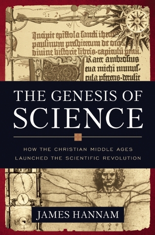The Genesis of Science: How the Christian Middle Ages Launched the Scientific Revolution (2009)