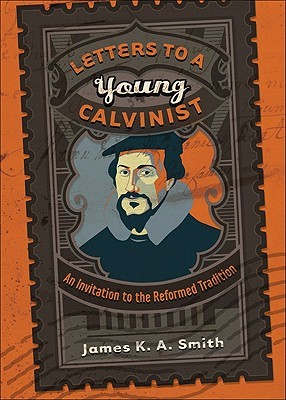 Letters to a Young Calvinist: An Invitation to the Reformed Tradition (2010)
