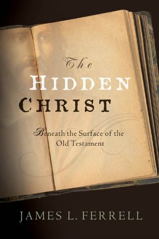 The Hidden Christ: Beneath the Surface of the Old Testament