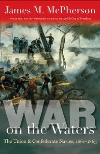War on the Waters: The Union and Confederate Navies, 1861-1865