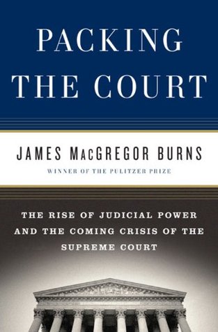 Packing the Court: The Rise of Judicial Power and the Coming Crisis of the Supreme Court (2009)