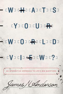 What's Your Worldview?: An Interactive Approach to Life's Big Questions (2014)
