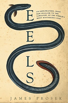 Eels: An Exploration, from New Zealand to the Sargasso, of the World's Most Mysterious Fish (2010)