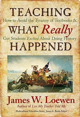 Teaching What Really Happened: How to Avoid the Tyranny of Textbooks and Get Students Excited About Doing History (Multicultural Education Series) (2009)
