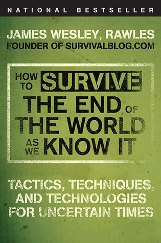 How to Survive the End of the World as We Know It: Tactics, Techniques, and Technologies for Uncertain Times (2009)