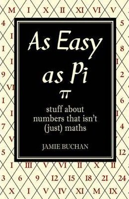 As Easy as Pi: Stuff about numbers that isn't (just) maths (2009)