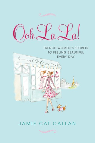 Ooh La La!  French Women's Secrets to Feeling Beautiful Every Day