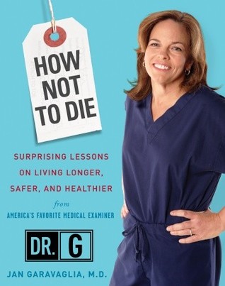 How Not to Die: Surprising Lessons on Living Longer, Safer, and Healthier from America's Favorite Medical Examiner (2008)