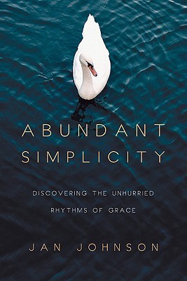 Abundant Simplicity: Discovering the Unhurried Rhythms of Grace (2011)