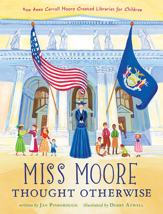 Miss Moore Thought Otherwise: How Anne Carroll Moore Created Libraries for Children (2013)