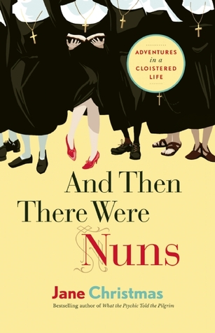 And Then There Were Nuns: Adventures in a Cloistered Life (2013)