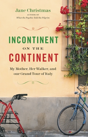 Incontinent on the Continent: My Mother, Her Walker, and Our Grand Tour of Italy (2009)