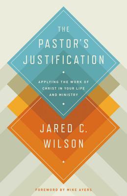 The Pastor's Justification: Applying the Work of Christ in Your Life and Ministry (2013)