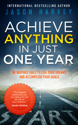 Achieve Anything in Just One Year: Be Inspired Daily to Live Your Dreams and Accomplish Your Goals (2010)