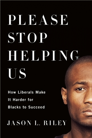 Please Stop Helping Us: How Liberals Make It Harder for Blacks to Succeed (2014)