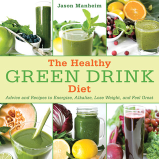 The Healthy Green Drink Diet : Advice and Recipes to Energize, Alkalize, Lose Weight, and Feel Great (2012)