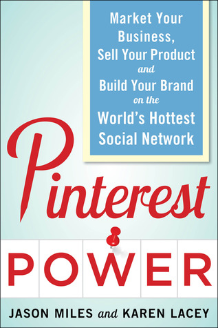 Pinterest Power: Market Your Business, Sell Your Product, and Build Your Brand on the World's Hottest Social Network (2012)