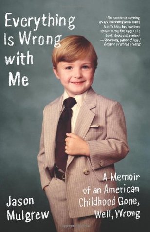 Everything Is Wrong with Me: A Memoir of an American Childhood Gone, Well, Wrong (2010)