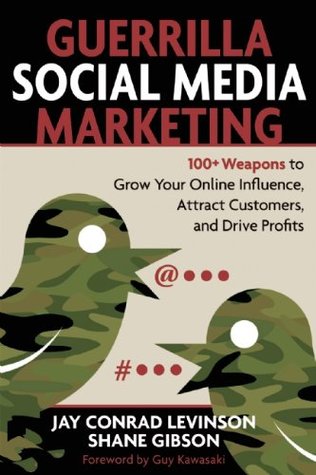 Guerrilla Social Media Marketing: 100+ Weapons to Grow Your Online Influence, Attract Customers, and Drive Profits (2010)