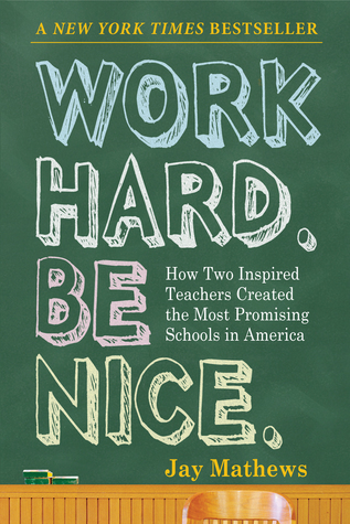 Work Hard. Be Nice.: How Two Inspired Teachers Created the Most Promising Schools in America (2009)