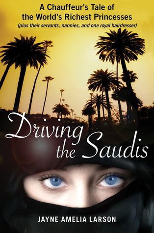 Driving the Saudis: A Chauffeur's Tale of the World's Richest Princesses (plus their servants, nannies, and one royal hairdresser) (2012)