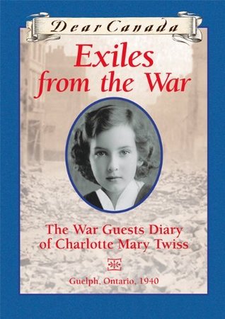 Exiles from the War: The War Guest Diary of Charlotte Mary Twiss, Guelph, Ontario, 1940 (2010)